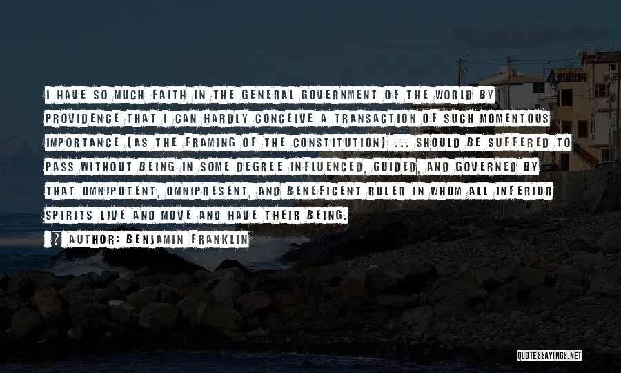 Benjamin Franklin Quotes: I Have So Much Faith In The General Government Of The World By Providence That I Can Hardly Conceive A