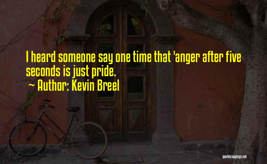 Kevin Breel Quotes: I Heard Someone Say One Time That 'anger After Five Seconds Is Just Pride.