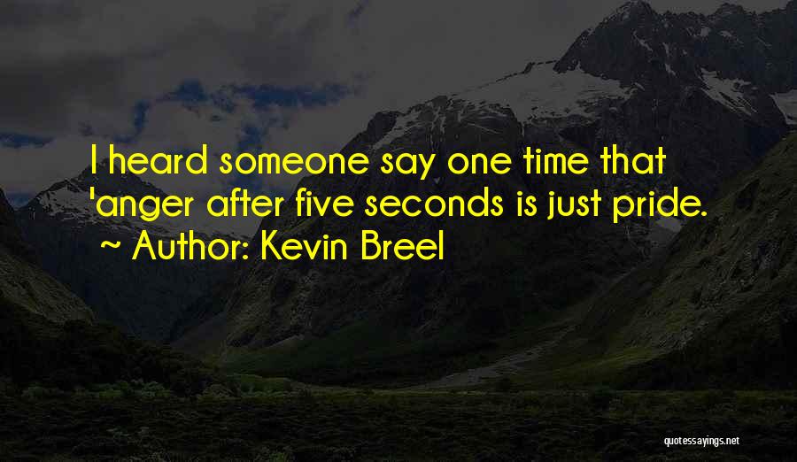 Kevin Breel Quotes: I Heard Someone Say One Time That 'anger After Five Seconds Is Just Pride.