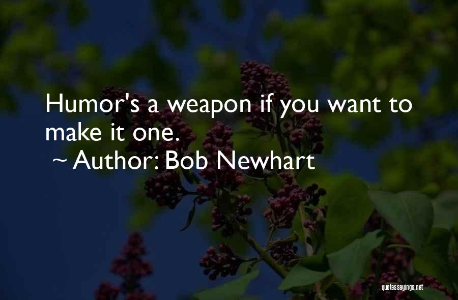 Bob Newhart Quotes: Humor's A Weapon If You Want To Make It One.