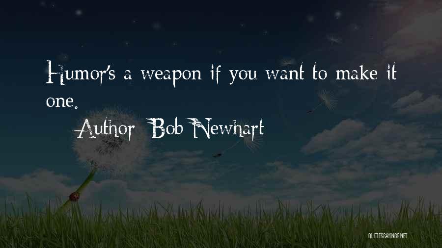 Bob Newhart Quotes: Humor's A Weapon If You Want To Make It One.