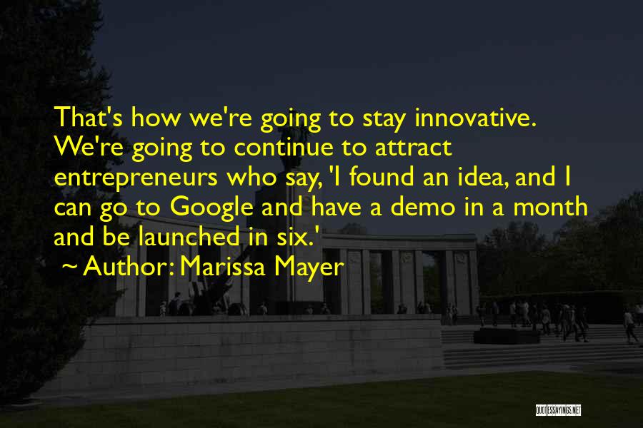 Marissa Mayer Quotes: That's How We're Going To Stay Innovative. We're Going To Continue To Attract Entrepreneurs Who Say, 'i Found An Idea,