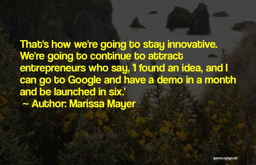 Marissa Mayer Quotes: That's How We're Going To Stay Innovative. We're Going To Continue To Attract Entrepreneurs Who Say, 'i Found An Idea,