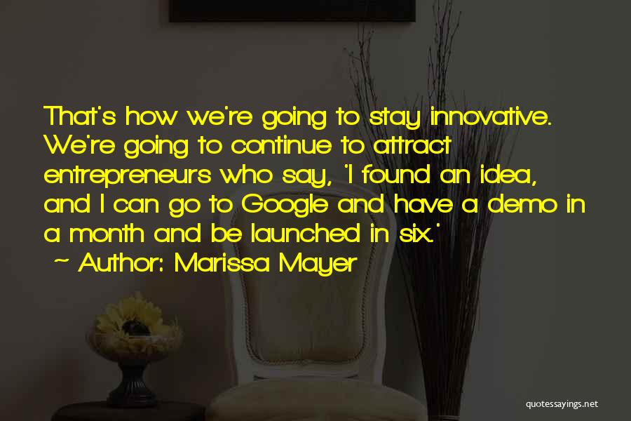 Marissa Mayer Quotes: That's How We're Going To Stay Innovative. We're Going To Continue To Attract Entrepreneurs Who Say, 'i Found An Idea,