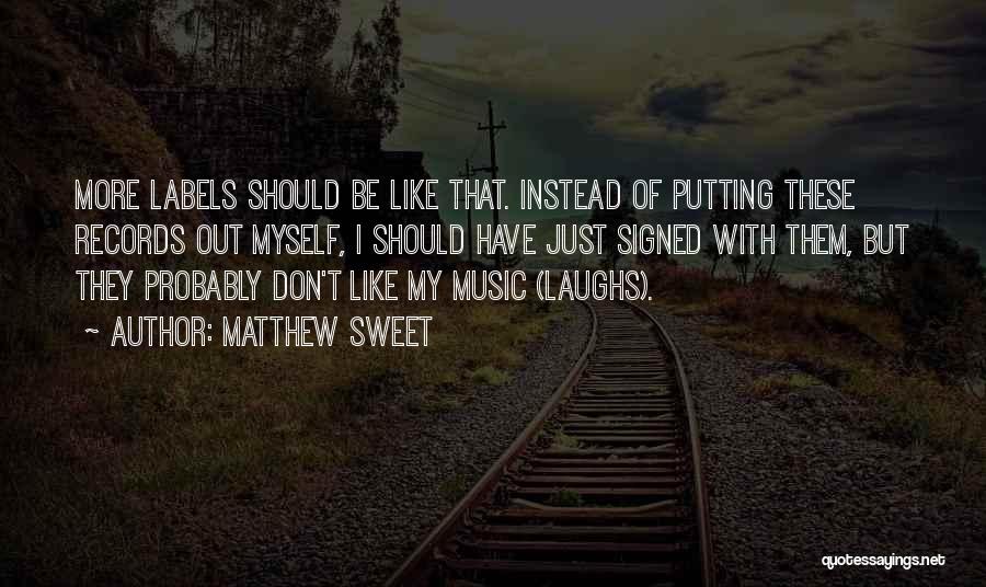 Matthew Sweet Quotes: More Labels Should Be Like That. Instead Of Putting These Records Out Myself, I Should Have Just Signed With Them,