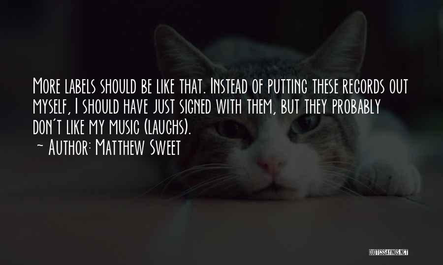 Matthew Sweet Quotes: More Labels Should Be Like That. Instead Of Putting These Records Out Myself, I Should Have Just Signed With Them,