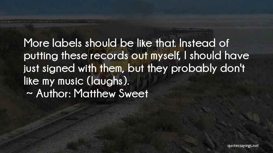 Matthew Sweet Quotes: More Labels Should Be Like That. Instead Of Putting These Records Out Myself, I Should Have Just Signed With Them,