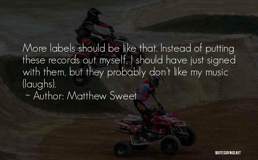 Matthew Sweet Quotes: More Labels Should Be Like That. Instead Of Putting These Records Out Myself, I Should Have Just Signed With Them,