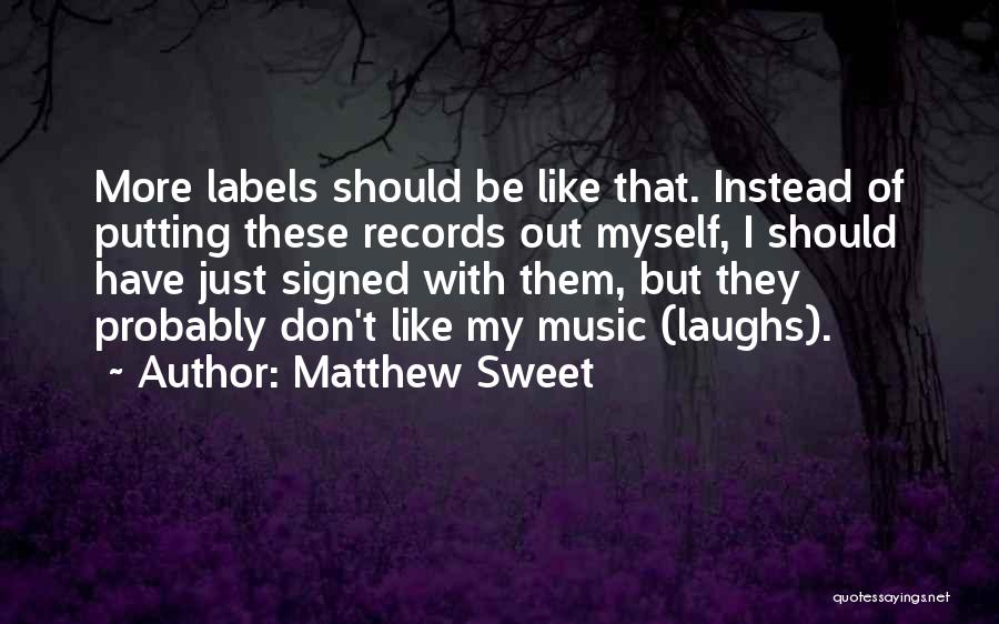 Matthew Sweet Quotes: More Labels Should Be Like That. Instead Of Putting These Records Out Myself, I Should Have Just Signed With Them,