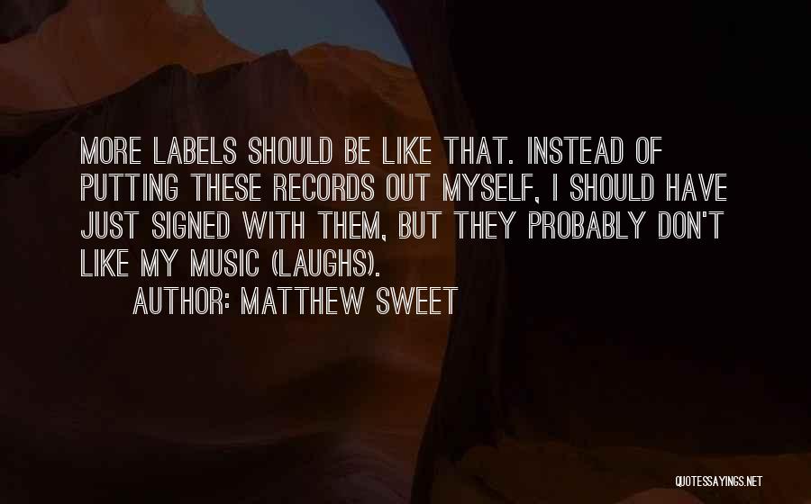 Matthew Sweet Quotes: More Labels Should Be Like That. Instead Of Putting These Records Out Myself, I Should Have Just Signed With Them,