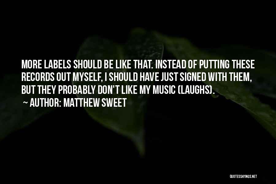 Matthew Sweet Quotes: More Labels Should Be Like That. Instead Of Putting These Records Out Myself, I Should Have Just Signed With Them,