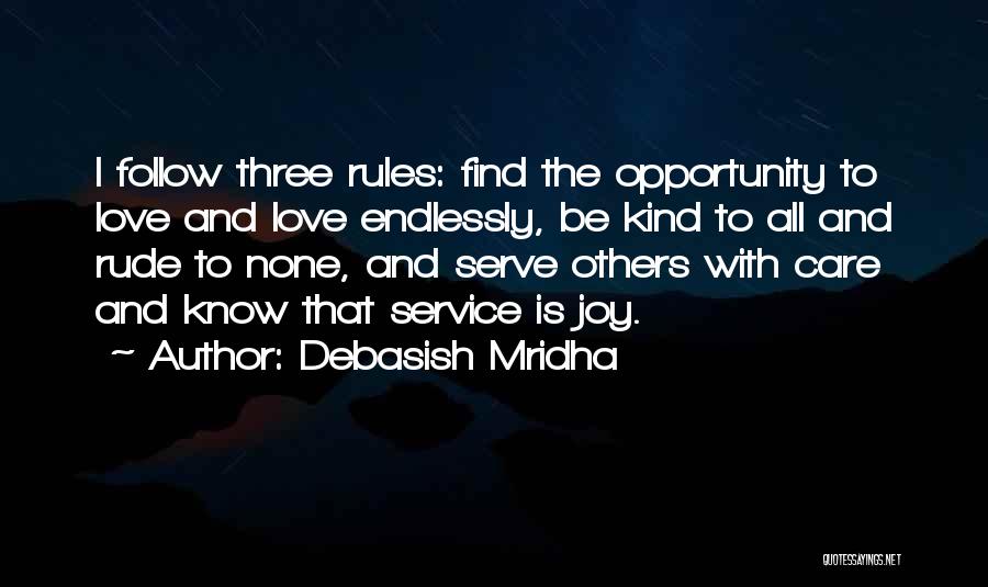 Debasish Mridha Quotes: I Follow Three Rules: Find The Opportunity To Love And Love Endlessly, Be Kind To All And Rude To None,