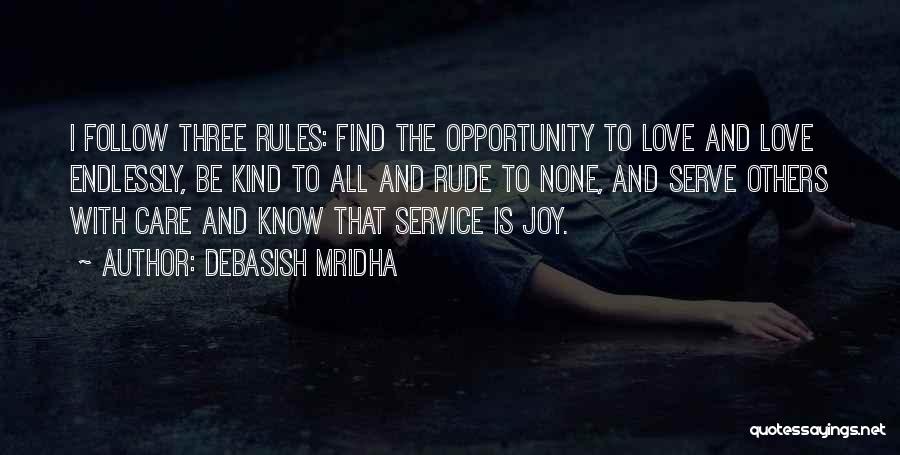 Debasish Mridha Quotes: I Follow Three Rules: Find The Opportunity To Love And Love Endlessly, Be Kind To All And Rude To None,