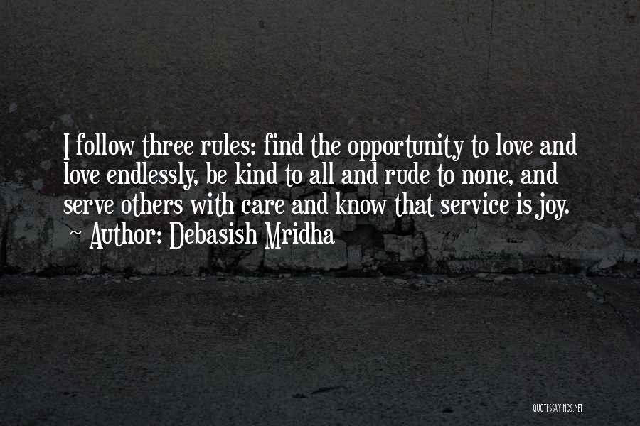 Debasish Mridha Quotes: I Follow Three Rules: Find The Opportunity To Love And Love Endlessly, Be Kind To All And Rude To None,