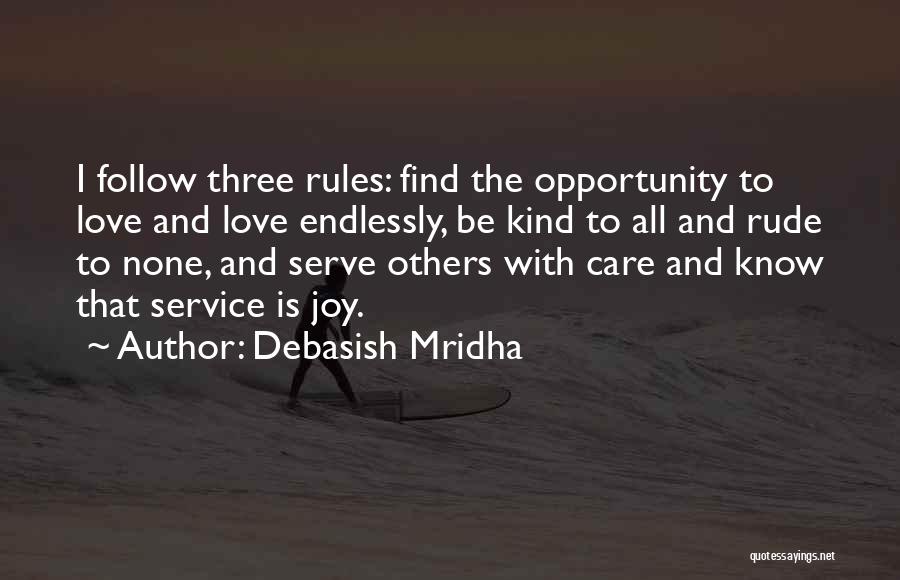 Debasish Mridha Quotes: I Follow Three Rules: Find The Opportunity To Love And Love Endlessly, Be Kind To All And Rude To None,