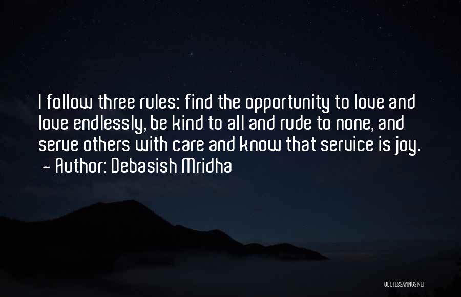 Debasish Mridha Quotes: I Follow Three Rules: Find The Opportunity To Love And Love Endlessly, Be Kind To All And Rude To None,