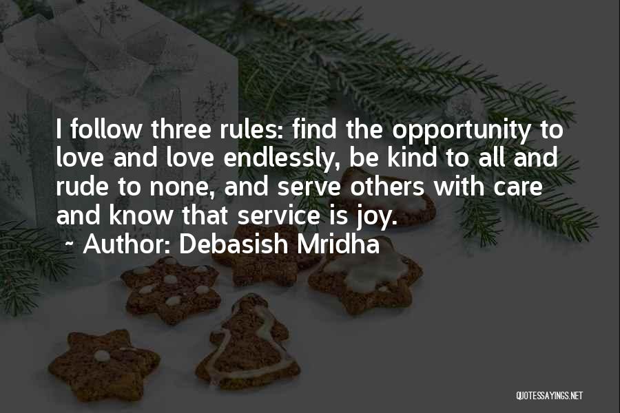 Debasish Mridha Quotes: I Follow Three Rules: Find The Opportunity To Love And Love Endlessly, Be Kind To All And Rude To None,