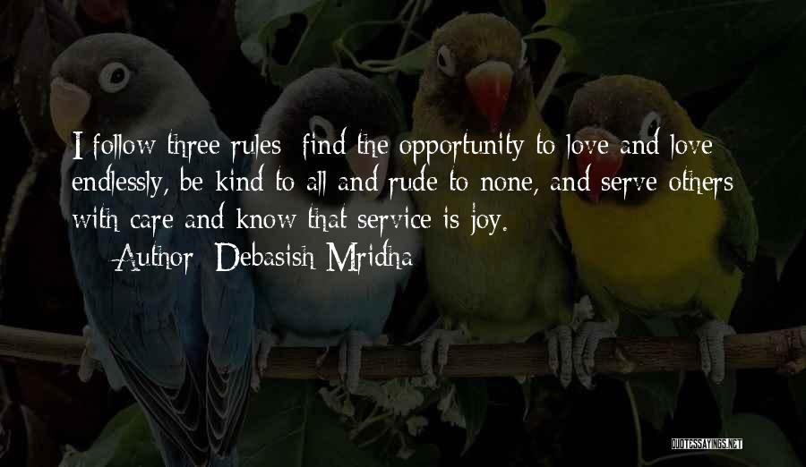 Debasish Mridha Quotes: I Follow Three Rules: Find The Opportunity To Love And Love Endlessly, Be Kind To All And Rude To None,