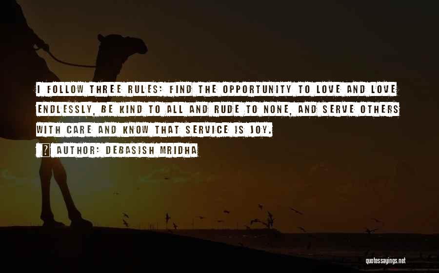 Debasish Mridha Quotes: I Follow Three Rules: Find The Opportunity To Love And Love Endlessly, Be Kind To All And Rude To None,