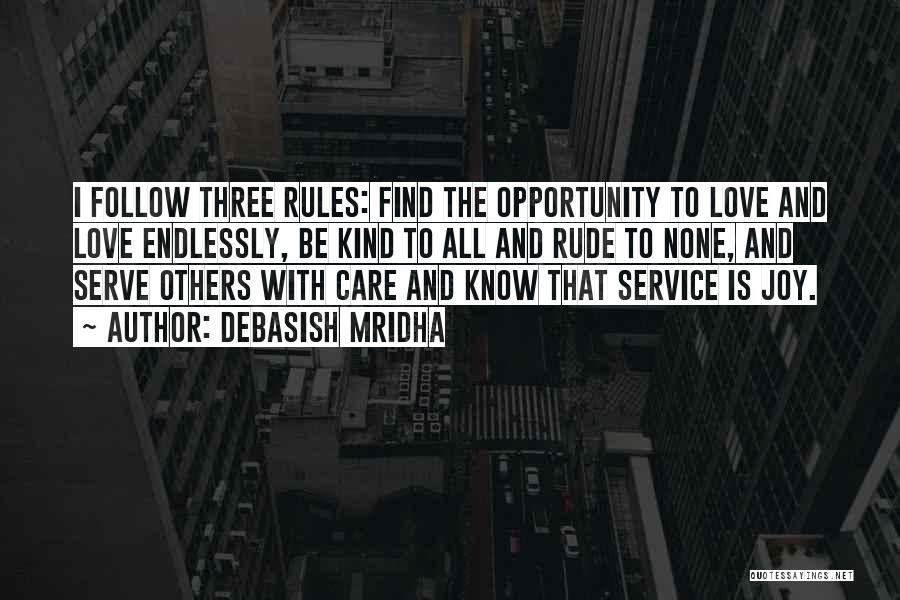 Debasish Mridha Quotes: I Follow Three Rules: Find The Opportunity To Love And Love Endlessly, Be Kind To All And Rude To None,