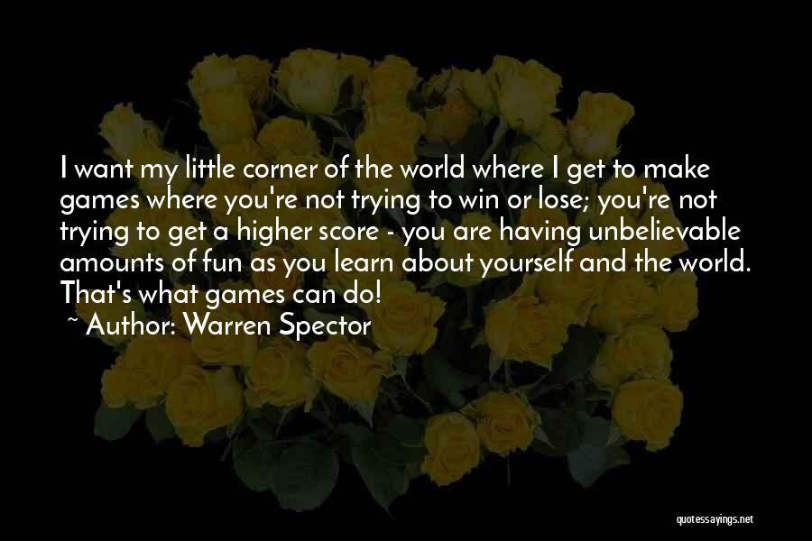 Warren Spector Quotes: I Want My Little Corner Of The World Where I Get To Make Games Where You're Not Trying To Win