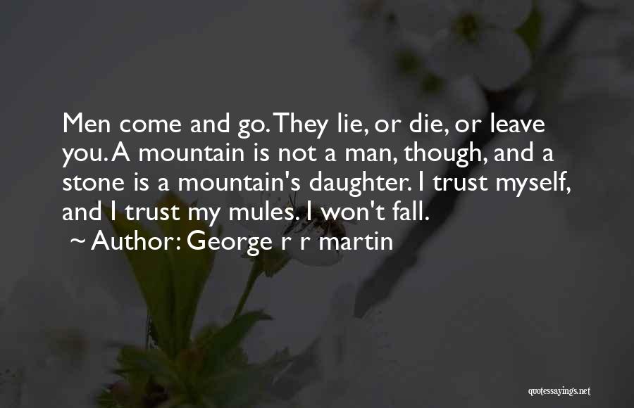 George R R Martin Quotes: Men Come And Go. They Lie, Or Die, Or Leave You. A Mountain Is Not A Man, Though, And A