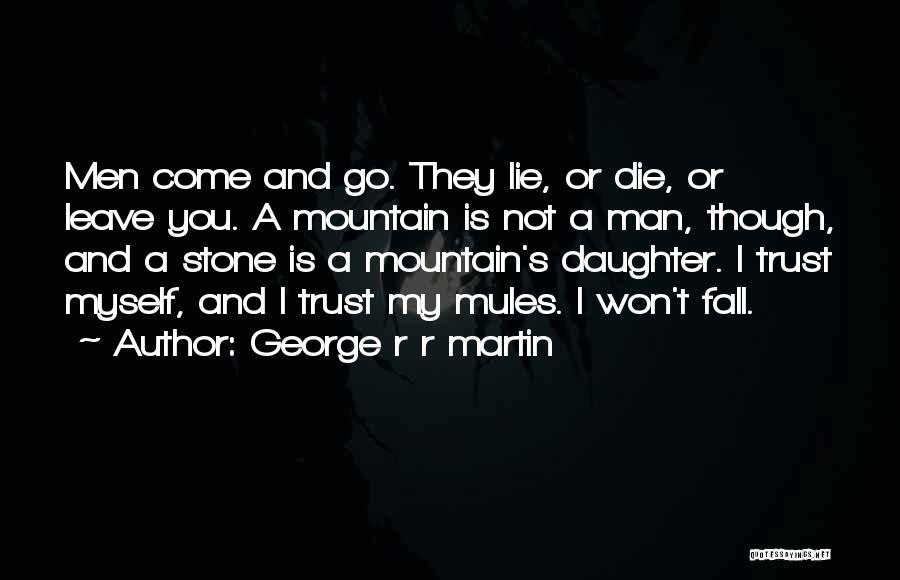 George R R Martin Quotes: Men Come And Go. They Lie, Or Die, Or Leave You. A Mountain Is Not A Man, Though, And A