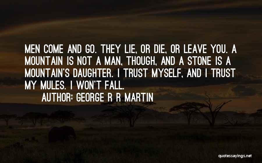 George R R Martin Quotes: Men Come And Go. They Lie, Or Die, Or Leave You. A Mountain Is Not A Man, Though, And A