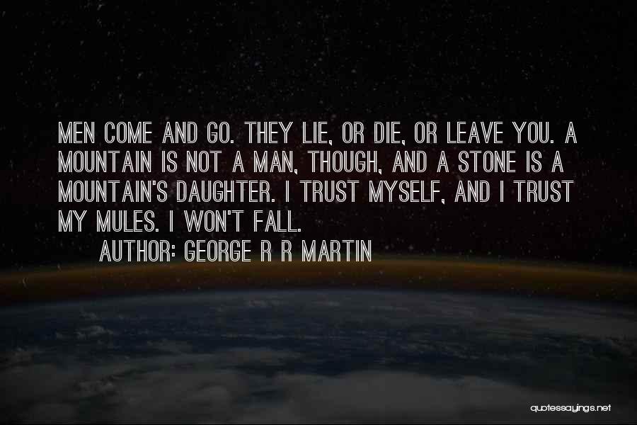 George R R Martin Quotes: Men Come And Go. They Lie, Or Die, Or Leave You. A Mountain Is Not A Man, Though, And A