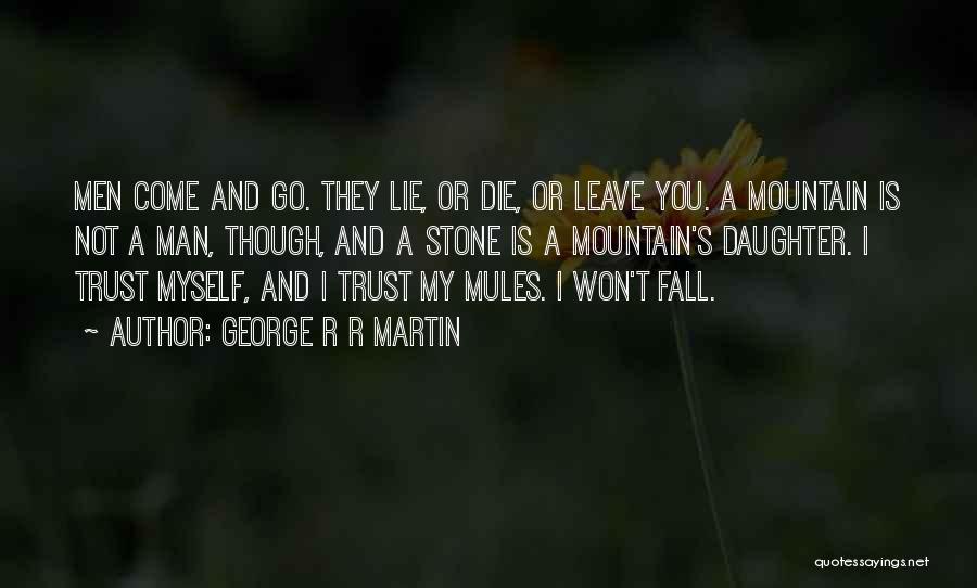 George R R Martin Quotes: Men Come And Go. They Lie, Or Die, Or Leave You. A Mountain Is Not A Man, Though, And A