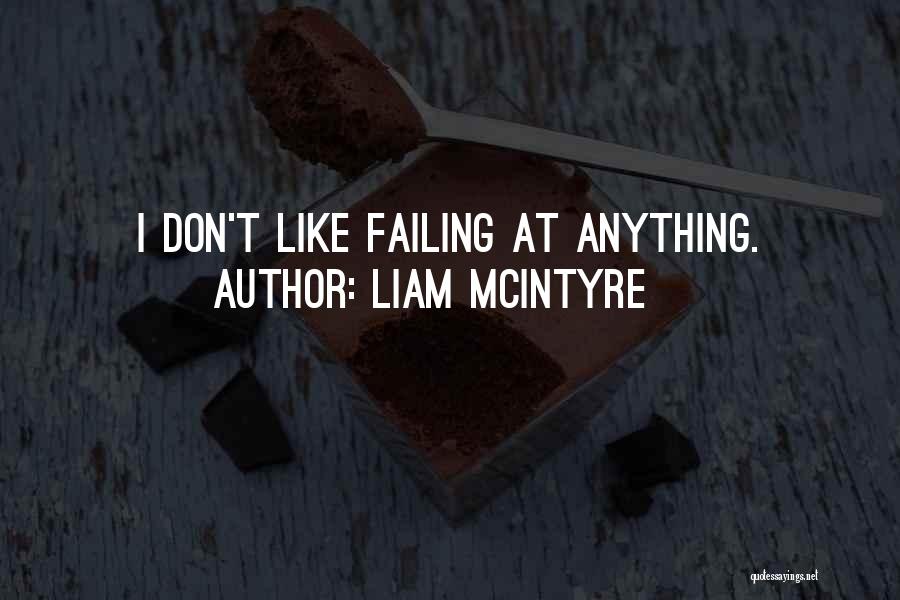 Liam McIntyre Quotes: I Don't Like Failing At Anything.