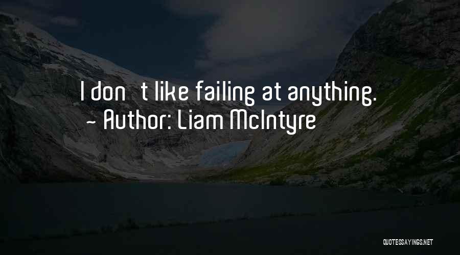 Liam McIntyre Quotes: I Don't Like Failing At Anything.