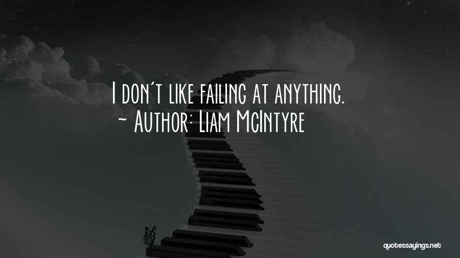 Liam McIntyre Quotes: I Don't Like Failing At Anything.