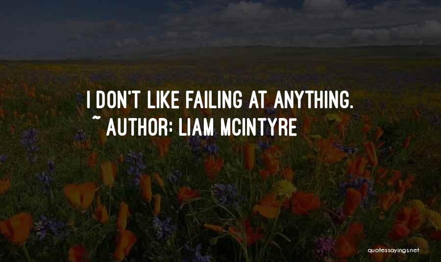 Liam McIntyre Quotes: I Don't Like Failing At Anything.