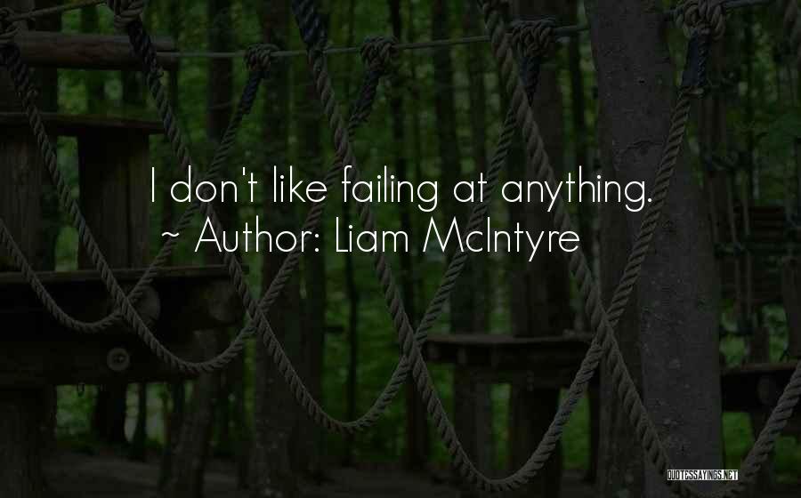 Liam McIntyre Quotes: I Don't Like Failing At Anything.