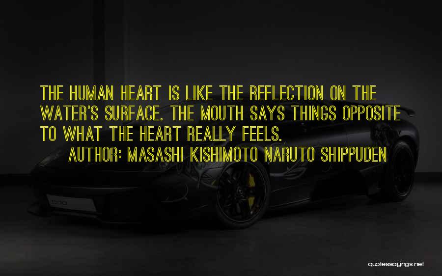 Masashi Kishimoto Naruto Shippuden Quotes: The Human Heart Is Like The Reflection On The Water's Surface. The Mouth Says Things Opposite To What The Heart