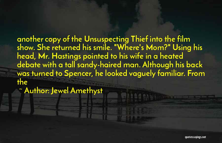 Jewel Amethyst Quotes: Another Copy Of The Unsuspecting Thief Into The Film Show. She Returned His Smile. Where's Mom? Using His Head, Mr.