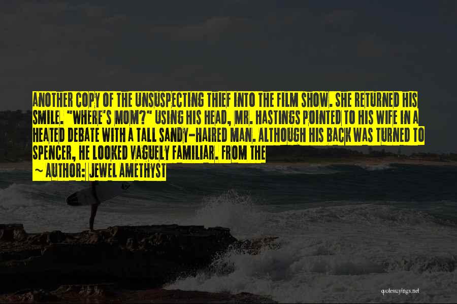 Jewel Amethyst Quotes: Another Copy Of The Unsuspecting Thief Into The Film Show. She Returned His Smile. Where's Mom? Using His Head, Mr.