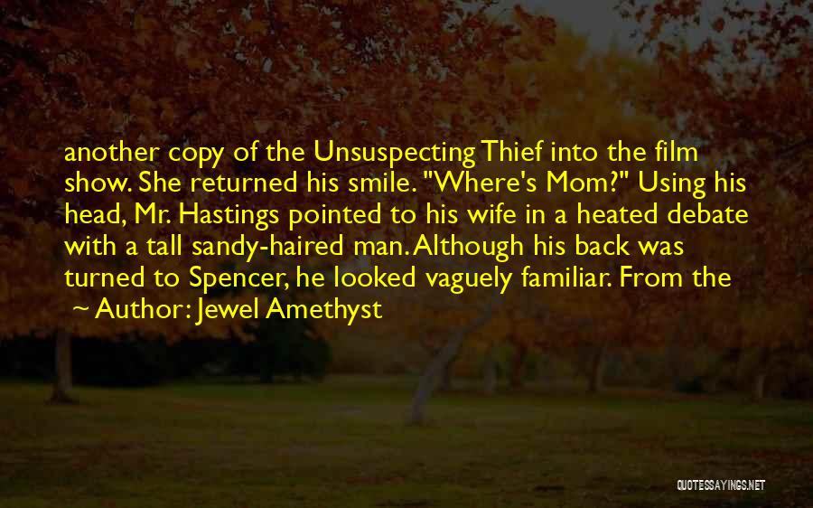 Jewel Amethyst Quotes: Another Copy Of The Unsuspecting Thief Into The Film Show. She Returned His Smile. Where's Mom? Using His Head, Mr.