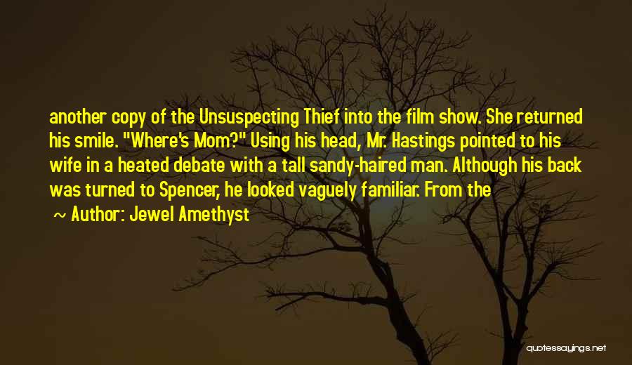 Jewel Amethyst Quotes: Another Copy Of The Unsuspecting Thief Into The Film Show. She Returned His Smile. Where's Mom? Using His Head, Mr.