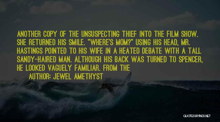 Jewel Amethyst Quotes: Another Copy Of The Unsuspecting Thief Into The Film Show. She Returned His Smile. Where's Mom? Using His Head, Mr.