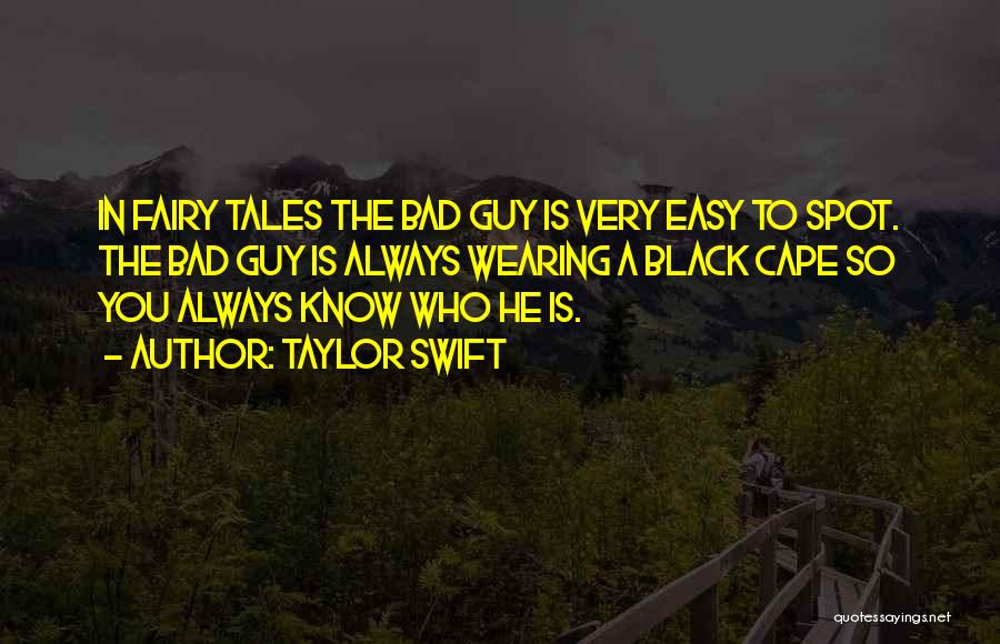 Taylor Swift Quotes: In Fairy Tales The Bad Guy Is Very Easy To Spot. The Bad Guy Is Always Wearing A Black Cape
