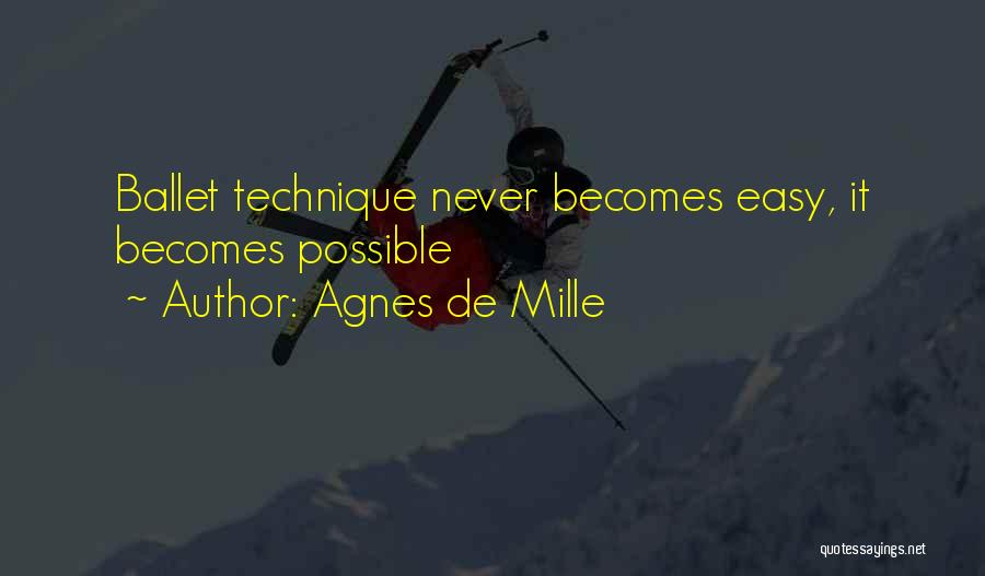 Agnes De Mille Quotes: Ballet Technique Never Becomes Easy, It Becomes Possible