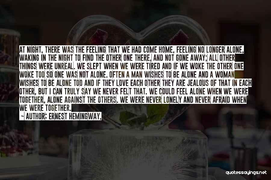 Ernest Hemingway, Quotes: At Night, There Was The Feeling That We Had Come Home, Feeling No Longer Alone, Waking In The Night To