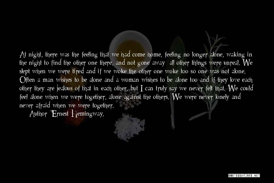 Ernest Hemingway, Quotes: At Night, There Was The Feeling That We Had Come Home, Feeling No Longer Alone, Waking In The Night To