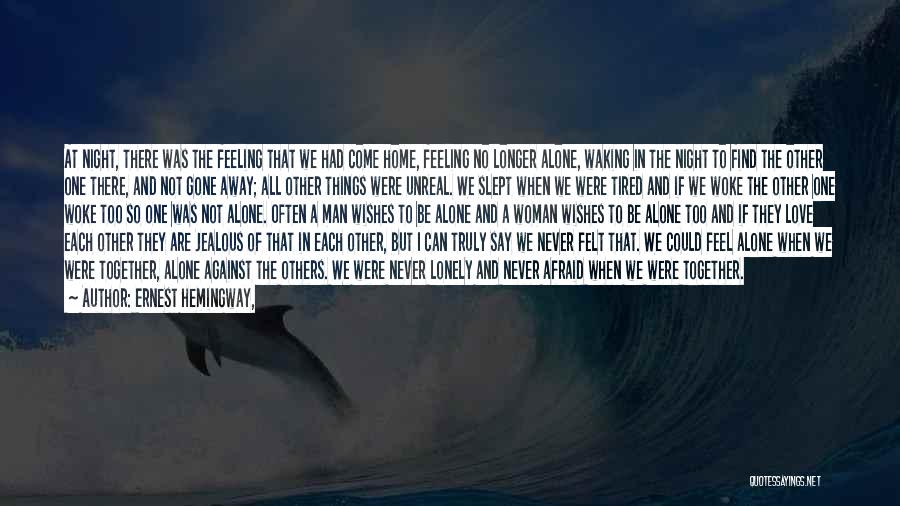 Ernest Hemingway, Quotes: At Night, There Was The Feeling That We Had Come Home, Feeling No Longer Alone, Waking In The Night To