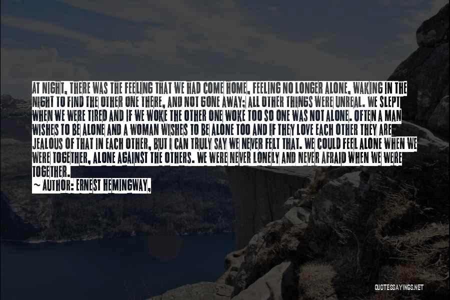 Ernest Hemingway, Quotes: At Night, There Was The Feeling That We Had Come Home, Feeling No Longer Alone, Waking In The Night To