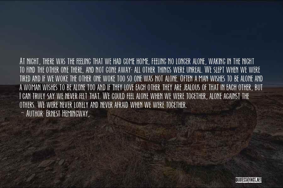 Ernest Hemingway, Quotes: At Night, There Was The Feeling That We Had Come Home, Feeling No Longer Alone, Waking In The Night To