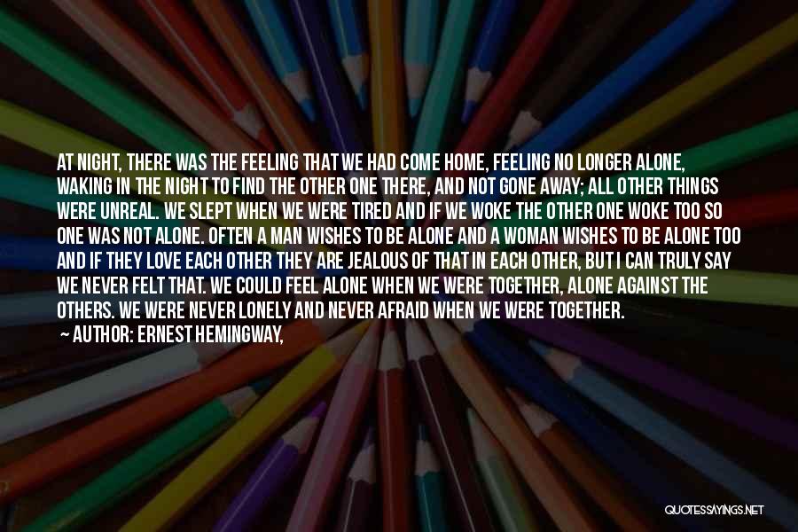 Ernest Hemingway, Quotes: At Night, There Was The Feeling That We Had Come Home, Feeling No Longer Alone, Waking In The Night To