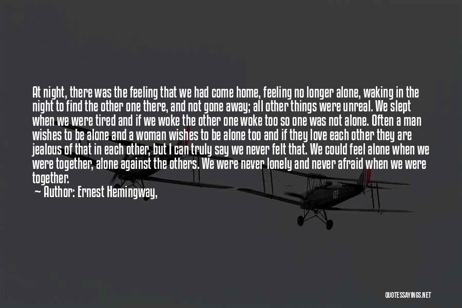 Ernest Hemingway, Quotes: At Night, There Was The Feeling That We Had Come Home, Feeling No Longer Alone, Waking In The Night To